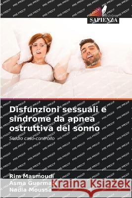 Disfunzioni sessuali e sindrome da apnea ostruttiva del sonno Rim Masmoudi Asma Guermazi Nadia Moussa 9786206093732 Edizioni Sapienza - książka