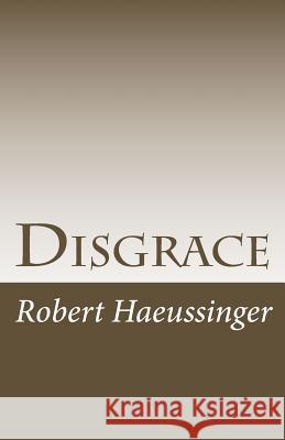 Disgrace Robert W. Haeussinger 9781499534702 Createspace Independent Publishing Platform - książka