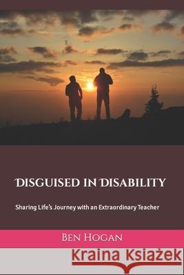 Disguised in Disability: Sharing Life's Journey with an Extraordinary Teacher Hogan, Ben 9798498563480 Independently Published - książka