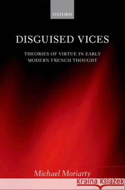 Disguised Vices: Theories of Virtue in Early Modern French Thought Moriarty, Michael 9780199589371 Oxford University Press, USA - książka