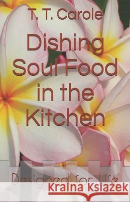 Dishing Soul Food in the Kitchen: Designed for Life T T Carole 9781732292772 Abfl Books - książka