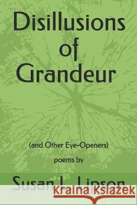 Disillusions of Grandeur--and Other Eye-Openers: poems by Susan L. Lipson 9781688599055 Independently Published - książka