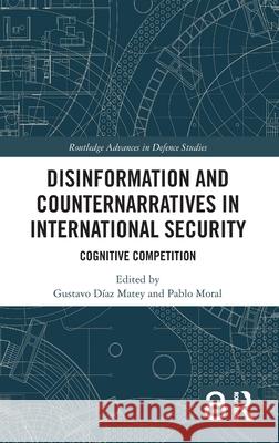 Disinformation and Counternarratives in International Security: Cognitive Competition Gustavo D?az Matey Pablo Moral 9781041130734 Routledge - książka
