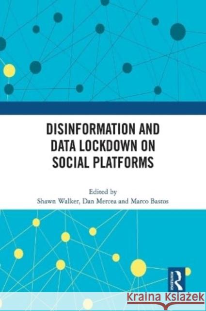 Disinformation and Data Lockdown on Social Platforms Shawn Walker Dan Mercea Marco Bastos 9781032074481 Routledge - książka