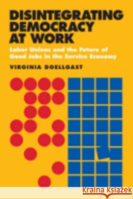 Disintegrating Democracy at Work Doellgast, Virginia 9780801450471 ILR Press - książka