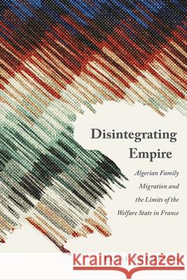 Disintegrating Empire: Algerian Family Migration and the Limits of the Welfare State in France Elise Franklin 9781496233141 University of Nebraska Press - książka