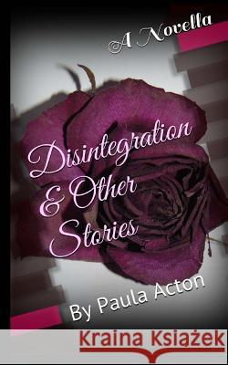 Disintegration & Other Stories Paula Acton 9781515179399 Createspace - książka