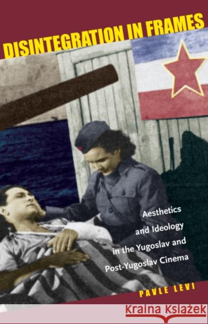 Disintegration in Frames: Aesthetics and Ideology in the Yugoslav and Post-Yugoslav Cinema Levi, Pavle 9780804753685 Stanford University Press - książka