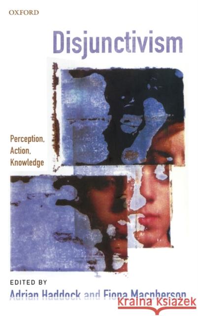 Disjunctivism: Perception, Action, Knowledge Haddock, Adrian 9780199231546 Oxford University Press, USA - książka