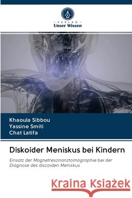 Diskoider Meniskus bei Kindern Khaoula Sibbou, Yassine Smiti, Chat Latifa 9786203127553 Verlag Unser Wissen - książka