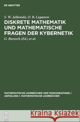 Diskrete Mathematik Und Mathematische Fragen Der Kybernetik S W O B Jablonski Lupanow, O B Lupanow, G Burosch, H Kiesewetter 9783112471272 De Gruyter - książka