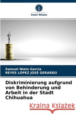 Diskriminierung aufgrund von Behinderung und Arbeit in der Stadt Chihuahua Samuel Nieto García, Reyes López José Gerardo 9786203793857 Verlag Unser Wissen - książka