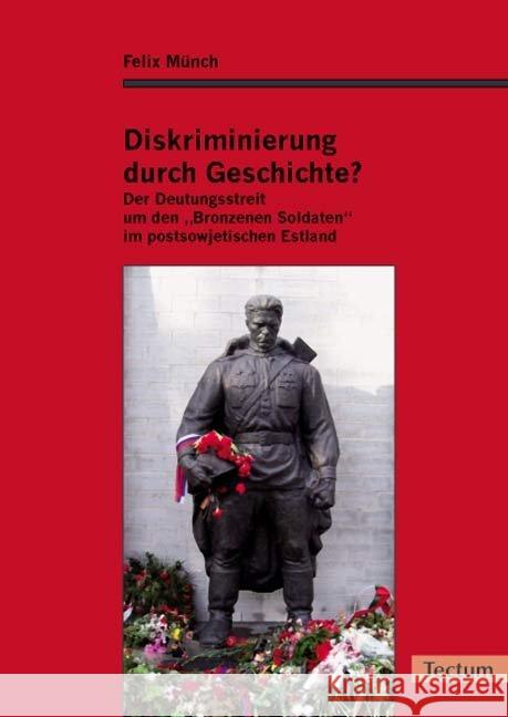 Diskriminierung Durch Geschichte?: Der Deutungsstreit Um Den 'Bronzenen Soldaten' Im Postsowjetischen Estland Felix Munch 9783828898097 Tectum - książka