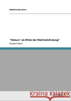 Diskurs als Mittel der Wahrheitsfindung? Neumann, Matthias 9783640522163 Grin Verlag - książka