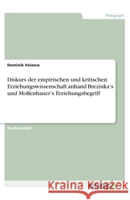 Diskurs der empirischen und kritischen Erziehungswissenschaft anhand Brezinka's und Mollenhauer's Erziehungsbegriff Dominik Velasco 9783346207098 Grin Verlag - książka