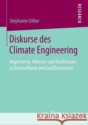 Diskurse Des Climate Engineering: Argumente, Akteure Und Koalitionen in Deutschland Und Großbritannien Uther, Stephanie 9783658053659 Springer - książka