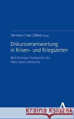 Diskursverantwortung in Krisen- Und Kriegszeiten: Bad Kissinger Symposion Des Hans Jonas-Zentrums Bernadette Herrmann Harald Asel Dietrich Bohler 9783495997840 Karl-Alber-Verlag - książka