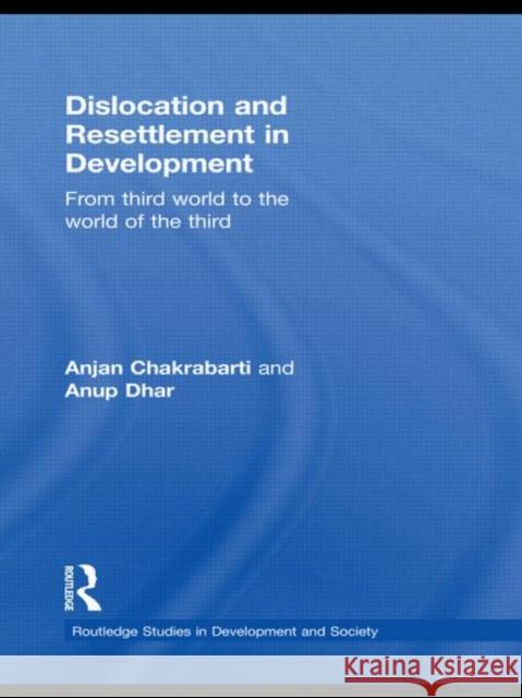 Dislocation and Resettlement in Development: From Third World to the World of the Third Chakrabarti, Anjan 9780415502078 Routledge - książka