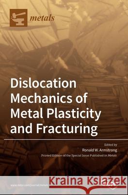 Dislocation Mechanics of Metal Plasticity and Fracturing Ronald W. Armstrong 9783039432646 Mdpi AG - książka