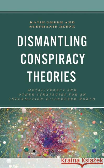 Dismantling Conspiracy Theories: Metaliteracy and other Strategies for an Information-Disordered World Stephanie Beene 9781538176986 Rowman & Littlefield Publishers - książka