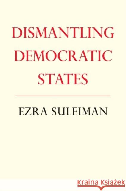 Dismantling Democratic States Ezra N. Suleiman 9780691122519 Princeton University Press - książka