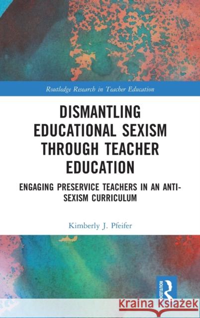 Dismantling Educational Sexism Through Teacher Education: Engaging Preservice Teachers in an Anti-Sexism Curriculum Kimberly J. Pfeifer 9780367751166 Routledge - książka