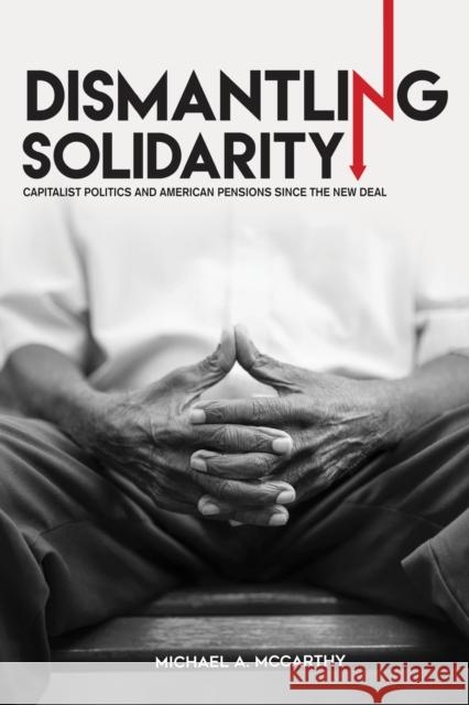 Dismantling Solidarity: Capitalist Politics and American Pensions Since the New Deal Michael A. McCarthy 9781501713170 ILR Press - książka