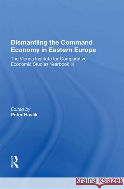 Dismantling the Command Economy in Eastern Europe: The Vienna Institute for Comparative Economic Studies Yearbook III Havlik, Peter 9780367016067 Taylor and Francis - książka