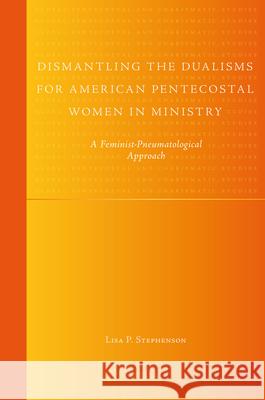 Dismantling the Dualisms for American Pentecostal Women in Ministry: A Feminist-Pneumatological Approach Lisa Stephenson 9789004207523 Brill Academic Publishers - książka