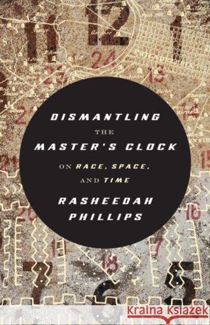 Dismantling the Master's Clock: On Race, Space, and Time Rasheedah Phillips 9781849355612 AK Press - książka