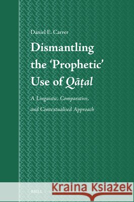 Dismantling the 'Prophetic' Use of Qāṭal: A Linguistic, Comparative, and Contextualised Approach Daniel E 9789004759268 Brill - książka