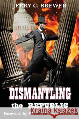 Dismantling the Republic Jerry C. Brewer Michael Andrew Grissom 9780997939385 Shotwell Publishing LLC - książka