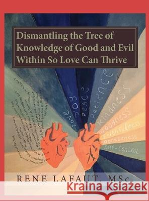 Dismantling the Tree of Knowledge of Good and Evil Within so Love Can Thrive Rene Lafaut 9781778292262 Broken Into Freedom.CA - książka