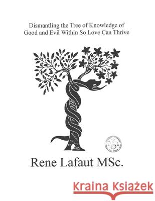 Dismantling the Tree of Knowledge of Good and Evil Within So Love Can Thrive: Learning to Renew the Mind and Heart Mr Rene Nestor Lafau 9781978187153 Createspace Independent Publishing Platform - książka