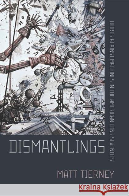 Dismantlings: Words Against Machines in the American Long Seventies Matt Tierney 9781501746413 Cornell University Press - książka