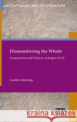 Dismembering the Whole: Composition and Purpose of Judges 19-21 Cynthia Edenburg 9781628371260 SBL Press - książka