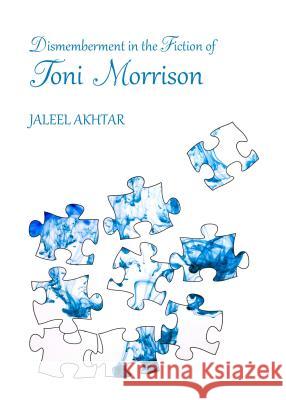 Dismemberment in the Fiction of Toni Morrison Jaleel Akhtar 9781443860352 Cambridge Scholars Publishing - książka