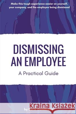 Dismissing an Employee: A Practical Guide Sorin Dumitrascu 9781521237106 Independently Published - książka