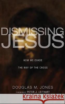 Dismissing Jesus Douglas M Jones, Peter J Leithart 9781498215947 Cascade Books - książka