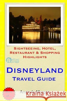 Disneyland Travel Guide: Sightseeing, Hotel, Restaurant & Shopping Highlights Amanda Morgan 9781508819578 Createspace - książka