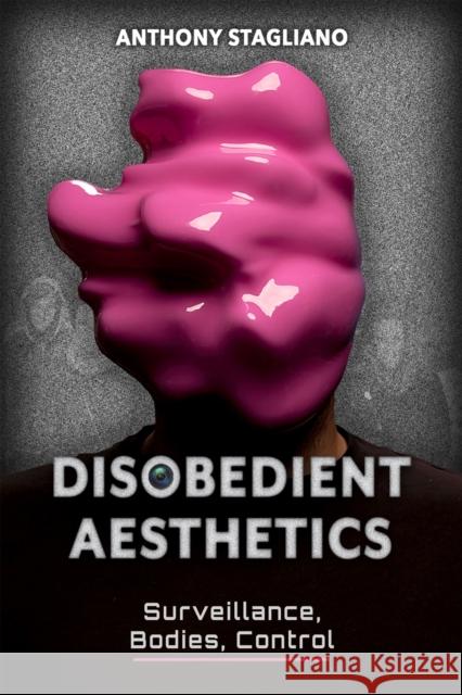 Disobedient Aesthetics: Surveillance, Bodies, Control Anthony Stagliano 9780817361358 The University of Alabama Press - książka