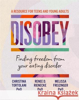 Disobey: Finding Freedom from Your Eating Disorder Christina Tortolani Melissa Freizinger Renee D. Rienecke 9781538772324 Balance - książka