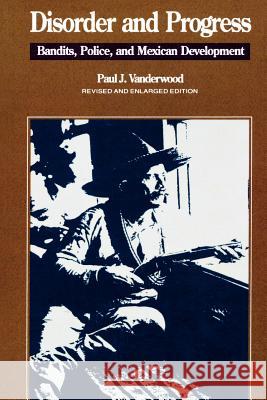 Disorder and Progress: Bandits, Police, and Mexican Development Vanderwood, Paul J. 9780842024396 SR Books - książka