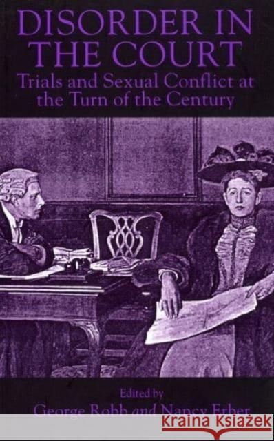 Disorder in the Court: Trials and Sexual Conflict at the Turn of the Century George Robb Nancy Erber 9780814775264 New York University Press - książka