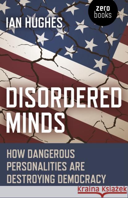 Disordered Minds: How Dangerous Personalities Are Destroying Democracy Ian Hughes 9781785358807 Collective Ink - książka