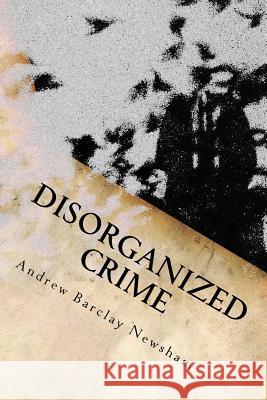 Disorganized Crime Andrew Barclay Newsham 9781536930856 Createspace Independent Publishing Platform - książka