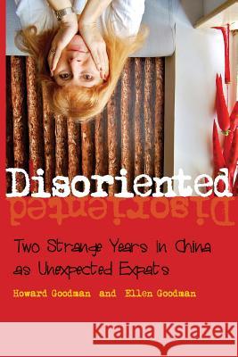 Disoriented: Two Strange Years in China as Unexpected Expats Howard Goodman Ellen Goodman 9781494322809 Createspace - książka