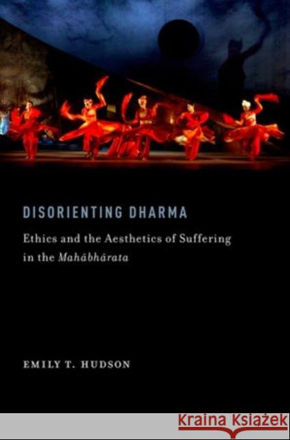 Disorienting Dharma: Ethics and the Aesthetics of Suffering in the Mahabharata Hudson, Emily T. 9780199860784 Oxford University Press, USA - książka