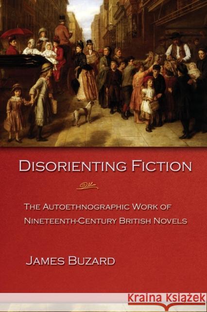 Disorienting Fiction: The Autoethnographic Work of Nineteenth-Century British Novels Buzard, James 9780691095554 Princeton University Press - książka