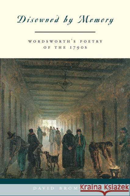 Disowned by Memory: Wordsworth's Poetry of the 1790s Bromwich, David 9780226075570 University of Chicago Press - książka